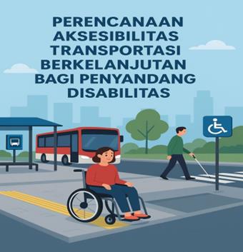 PERENCANAAN AKSESIBILITAS TRANSPORTASI BERKELANJUTAN BAGI PENYANDANG DISABILITAS